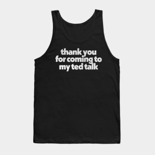 Thank You For Coming To My Ted Talk Tank Top